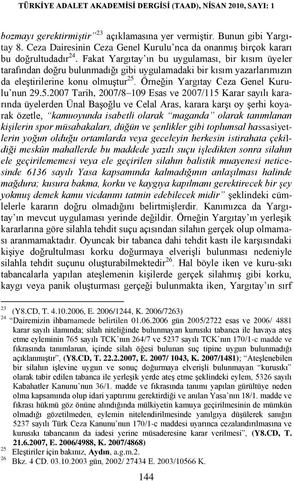 5.2007 Tarih, 2007/8 109 Esas ve 2007/115 Karar sayılı kararında üyelerden Ünal Başoğlu ve Celal Aras, karara karşı oy şerhi koyarak özetle, kamuoyunda isabetli olarak maganda olarak tanımlanan