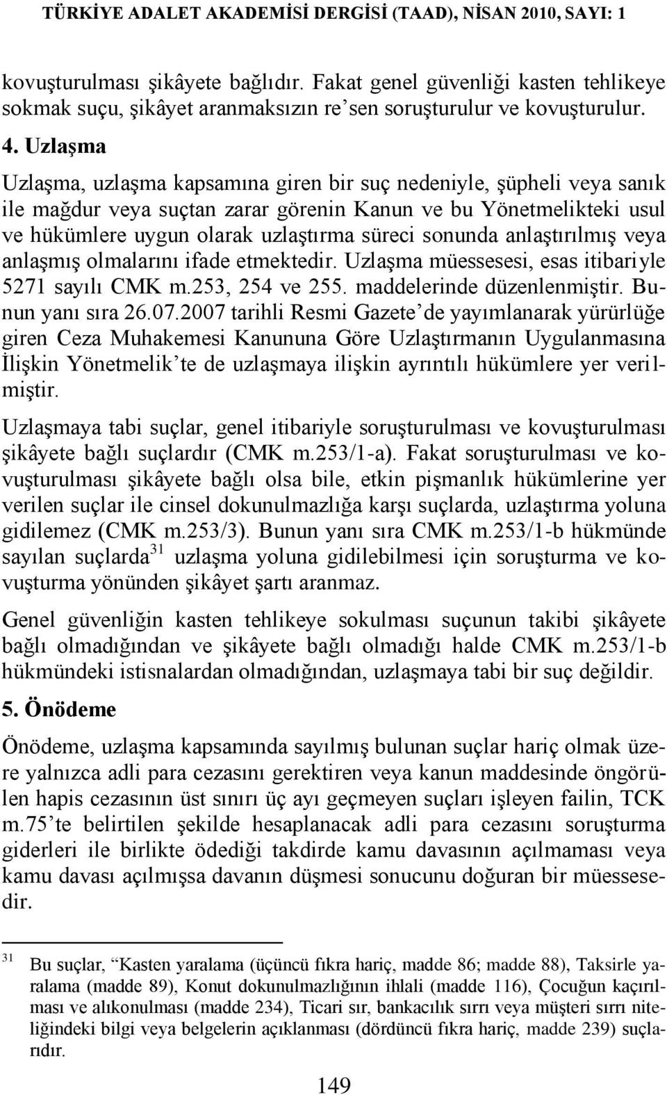 anlaştırılmış veya anlaşmış olmalarını ifade etmektedir. Uzlaşma müessesesi, esas itibariyle 5271 sayılı CMK m.253, 254 ve 255. maddelerinde düzenlenmiştir. Bunun yanı sıra 26.07.