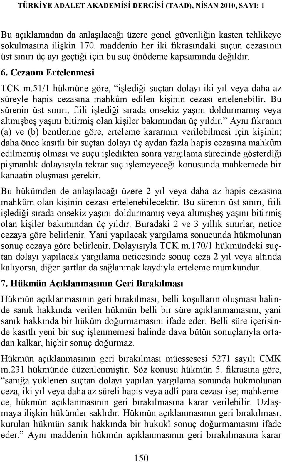 51/1 hükmüne göre, işlediği suçtan dolayı iki yıl veya daha az süreyle hapis cezasına mahkûm edilen kişinin cezası ertelenebilir.