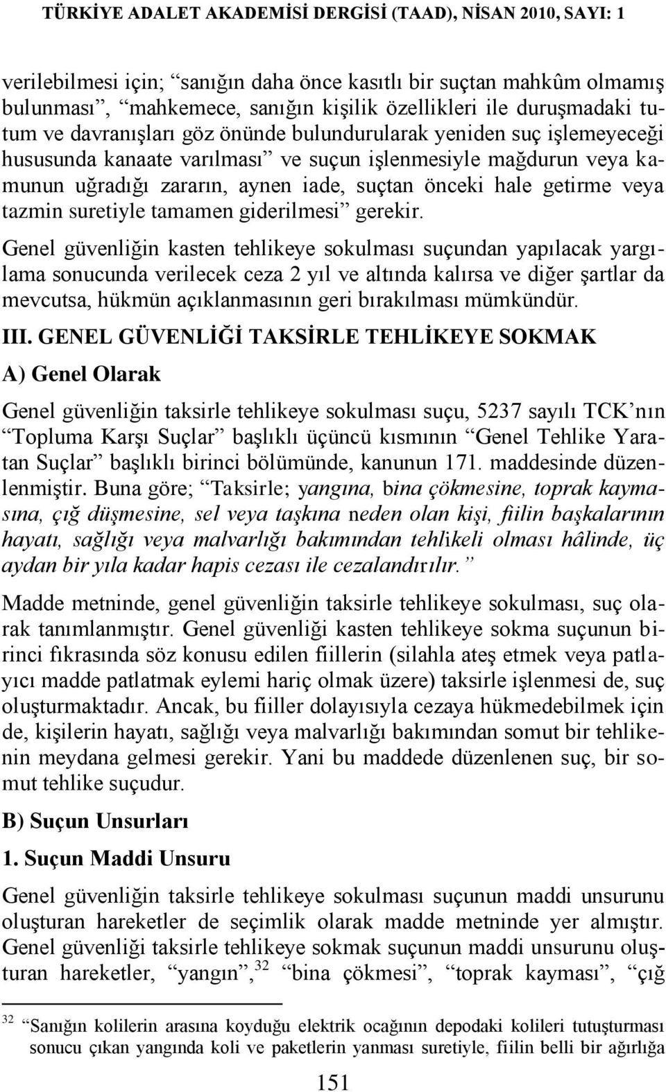 Genel güvenliğin kasten tehlikeye sokulması suçundan yapılacak yargılama sonucunda verilecek ceza 2 yıl ve altında kalırsa ve diğer şartlar da mevcutsa, hükmün açıklanmasının geri bırakılması