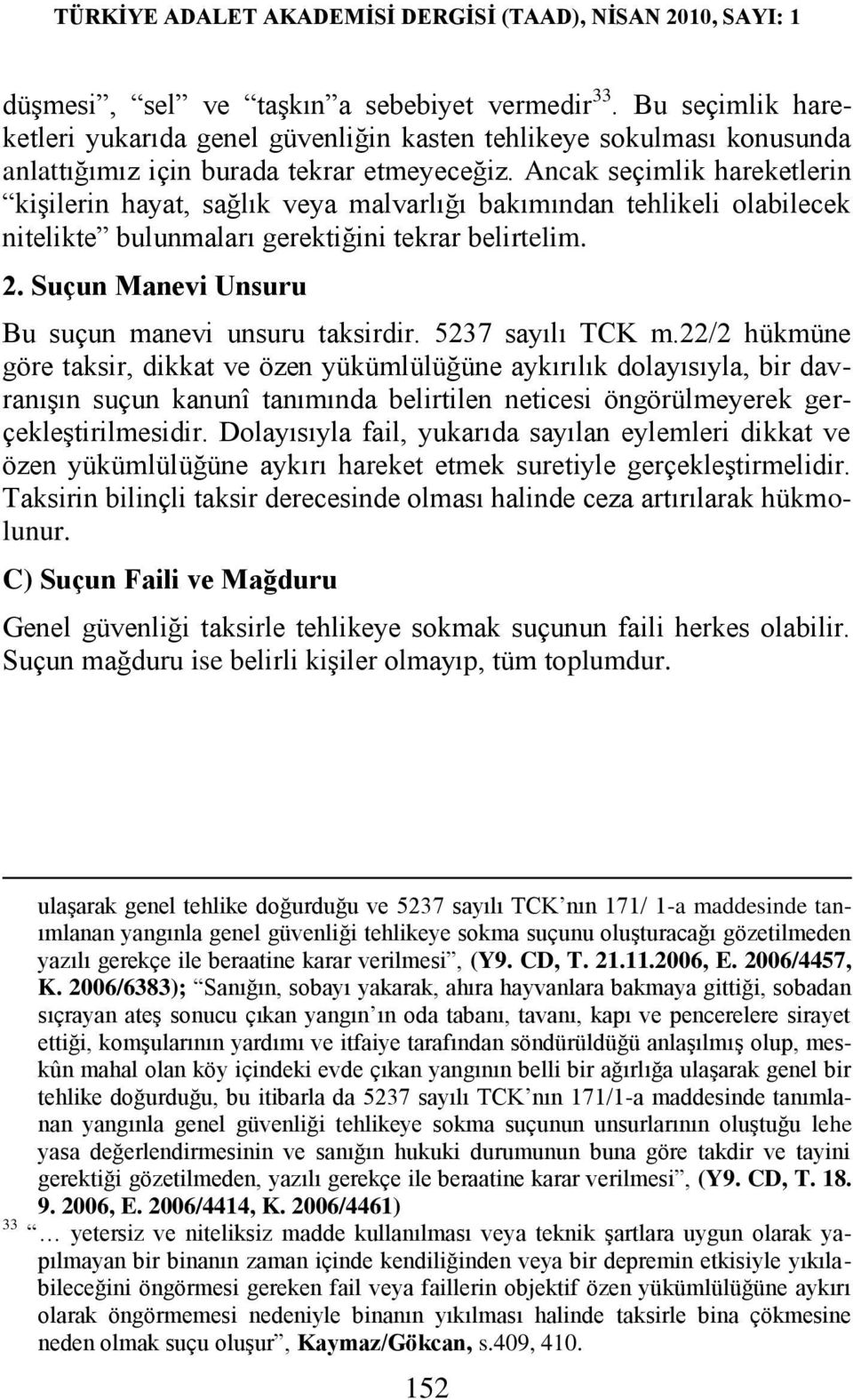 Suçun Manevi Unsuru Bu suçun manevi unsuru taksirdir. 5237 sayılı TCK m.