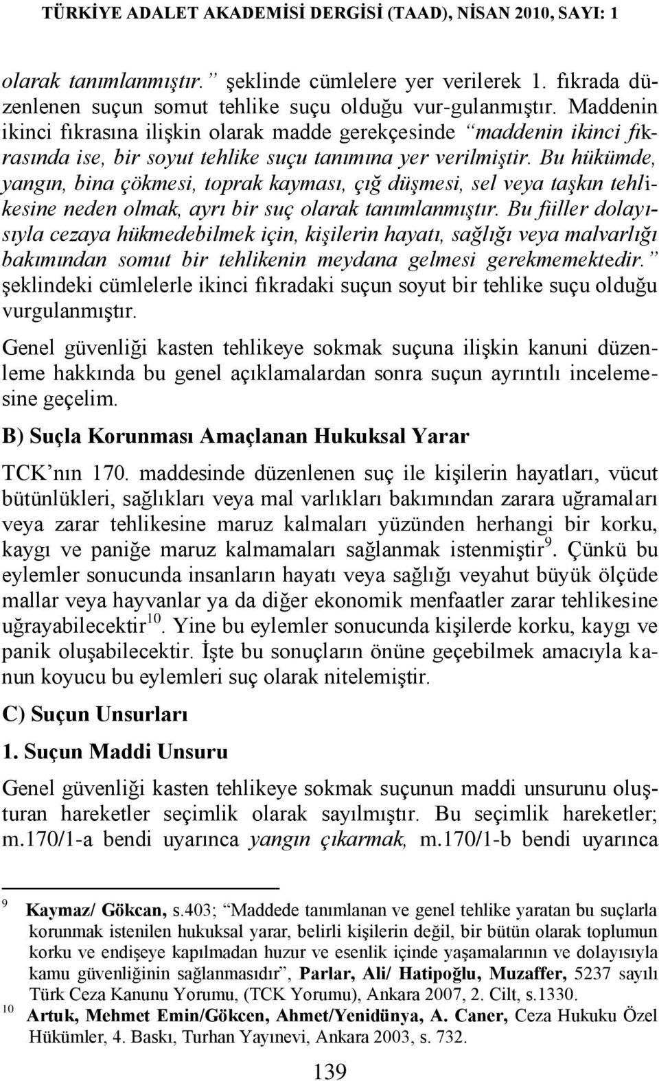 Bu hükümde, yangın, bina çökmesi, toprak kayması, çığ düşmesi, sel veya taşkın tehlikesine neden olmak, ayrı bir suç olarak tanımlanmıştır.