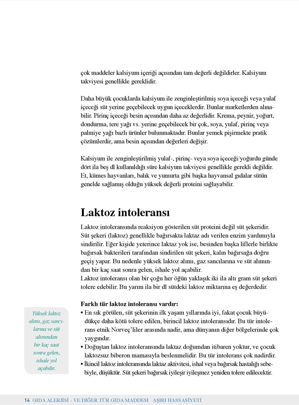 Pirinç içeceği besin açısından daha az değerlidir. Krema, peynir, yoğurt, dondurma, tere yağı vs. yerine geçebilecek bir çok, soya, yulaf, pirinç veya palmiye yağı bazlı ürünler bulunmaktadır.