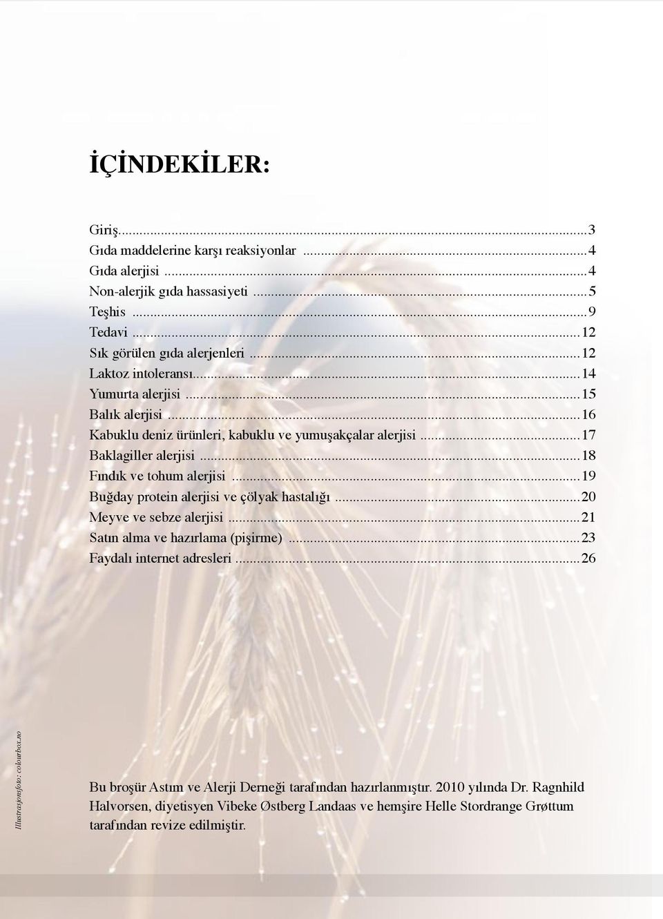 ..19 Buğday protein alerjisi ve çölyak hastalığı...20 Meyve ve sebze alerjisi...21 Satın alma ve hazırlama (pişirme)...23 Faydalı internet adresleri...26 Illustrasjonsfoto: colourbox.