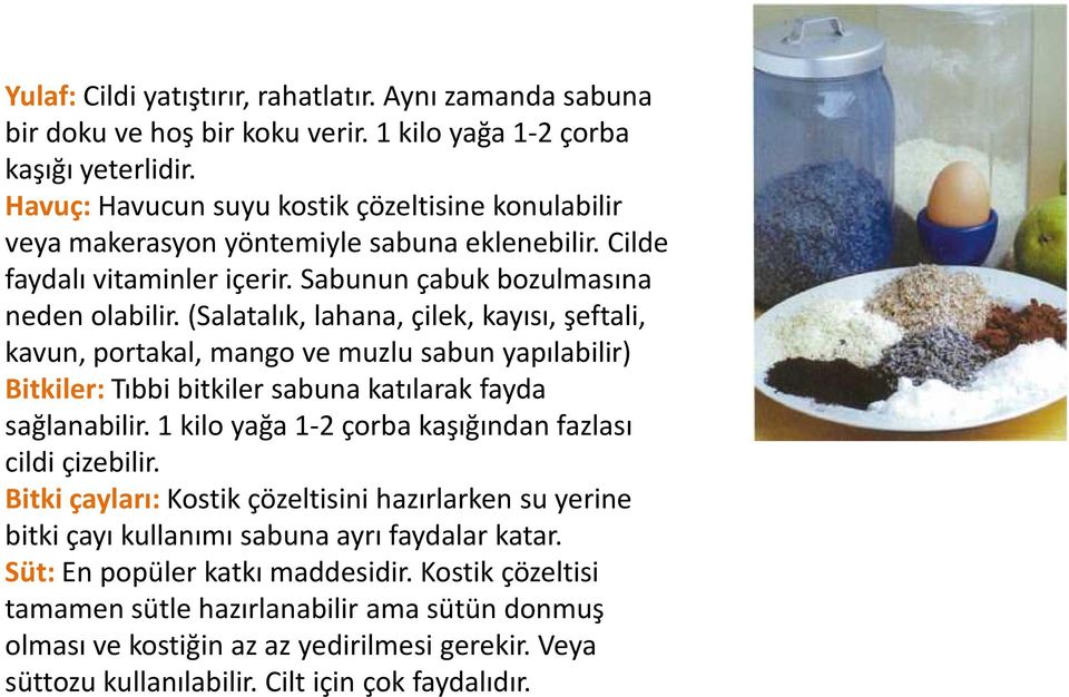 (Salatalık, lahana, çilek, kayısı, şeftali, kavun, portakal, mango ve muzlu sabun yapılabilir) Bitkiler:Tıbbi bitkiler sabuna katılarak fayda sağlanabilir.