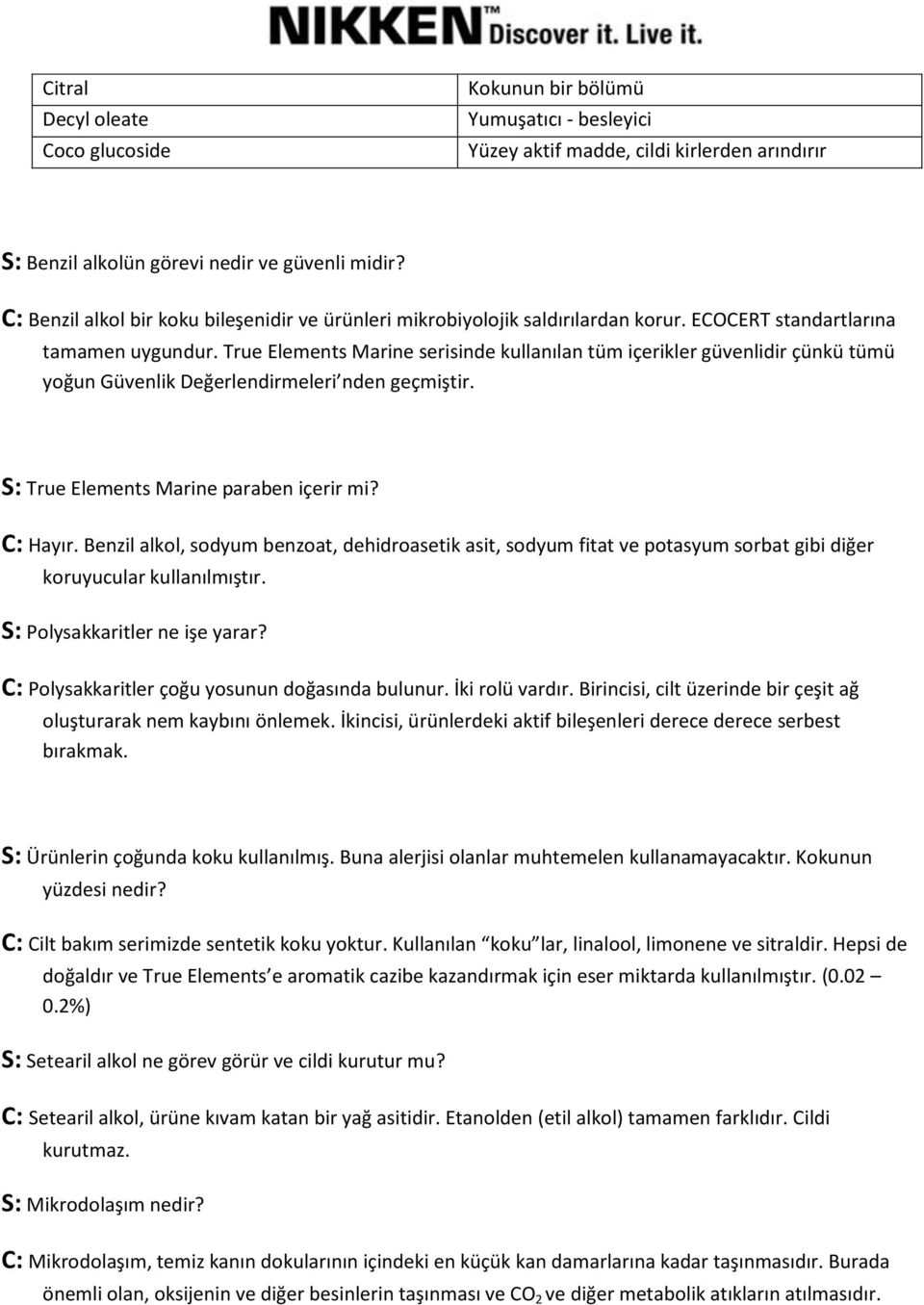 True Elements Marine serisinde kullanılan tüm içerikler güvenlidir çünkü tümü yoğun Güvenlik Değerlendirmeleri nden geçmiştir. S: True Elements Marine paraben içerir mi? C: Hayır.