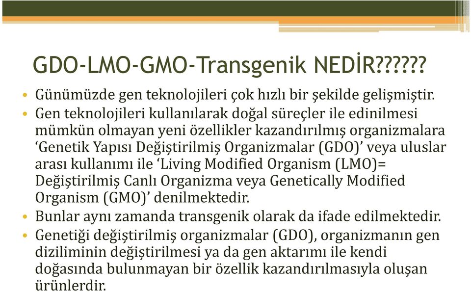 (GDO) veya uluslar arası kullanımı ile Living Modified Organism (LMO)= Değiştirilmiş Canlı Organizma veya Genetically Modified Organism (GMO) denilmektedir.