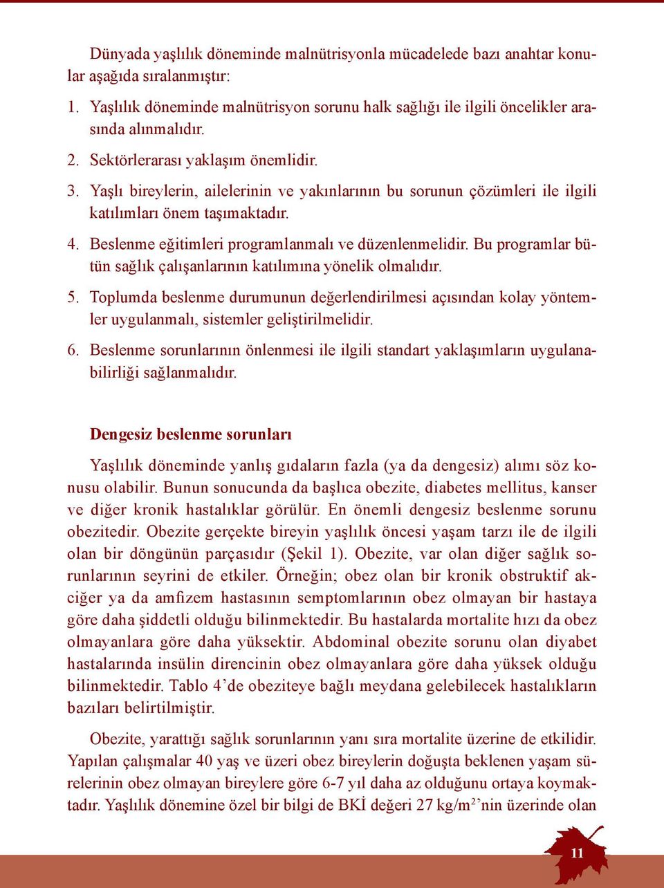 Beslenme eğitimleri programlanmalı ve düzenlenmelidir. Bu programlar bütün sağlık çalışanlarının katılımına yönelik olmalıdır. 5.