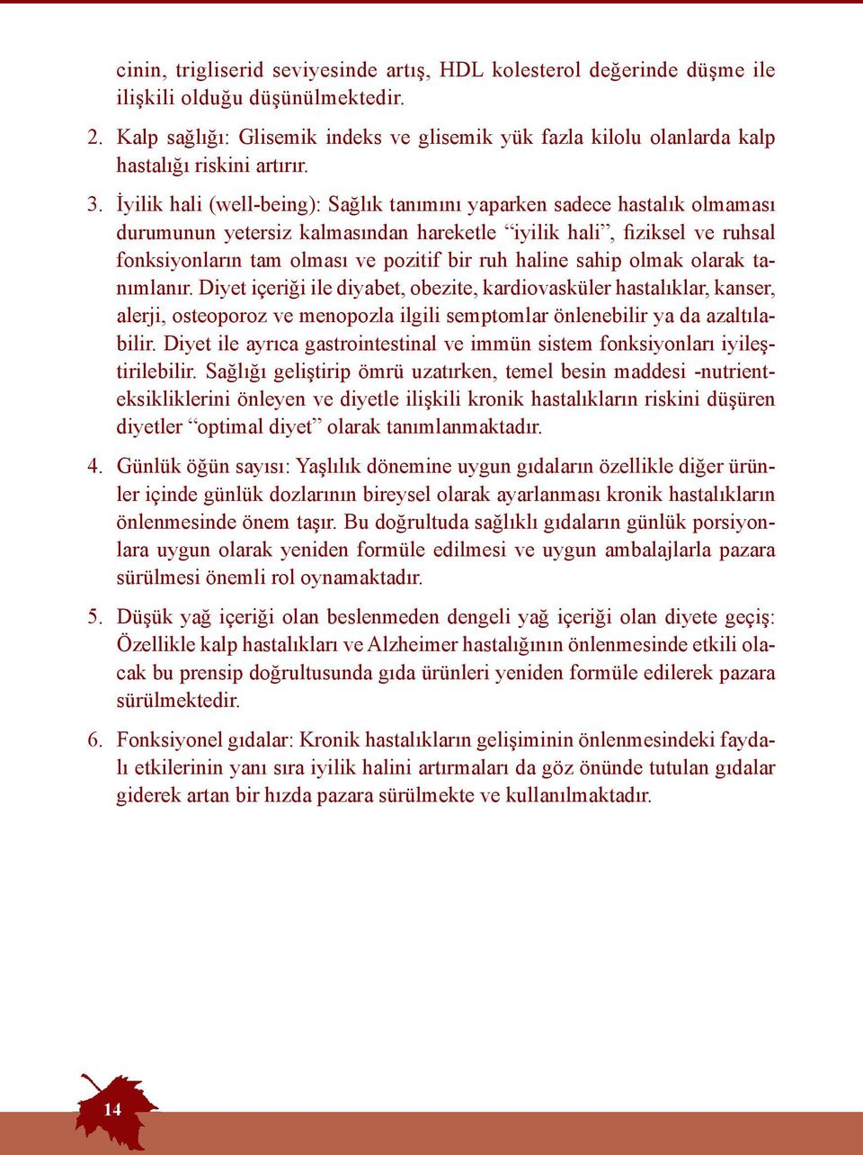 İyilik hali (well-being): Sağlık tanımını yaparken sadece hastalık olmaması durumunun yetersiz kalmasından hareketle iyilik hali, fiziksel ve ruhsal fonksiyonların tam olması ve pozitif bir ruh