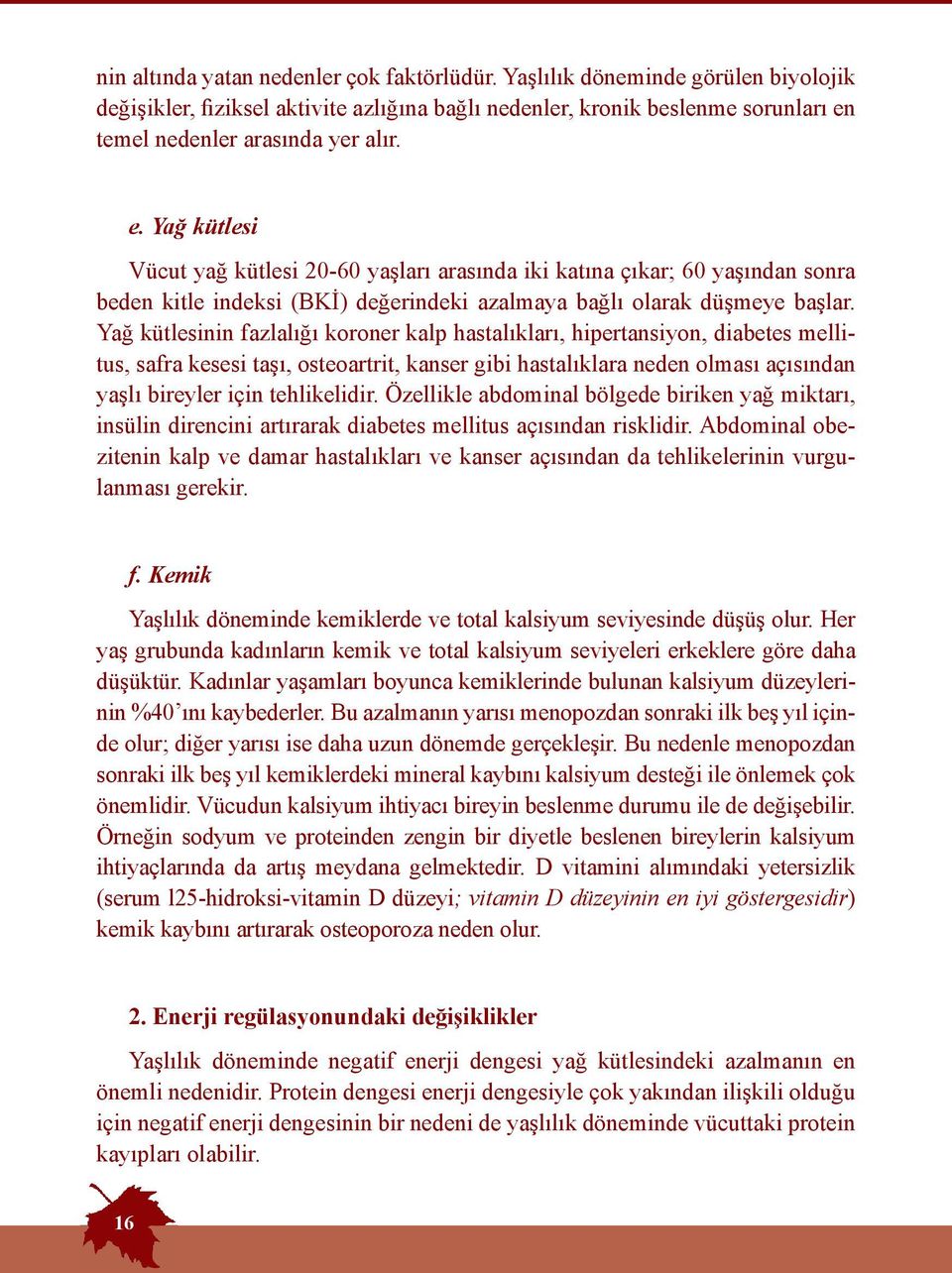 Yağ kütlesinin fazlalığı koroner kalp hastalıkları, hipertansiyon, diabetes mellitus, safra kesesi taşı, osteoartrit, kanser gibi hastalıklara neden olması açısından yaşlı bireyler için tehlikelidir.