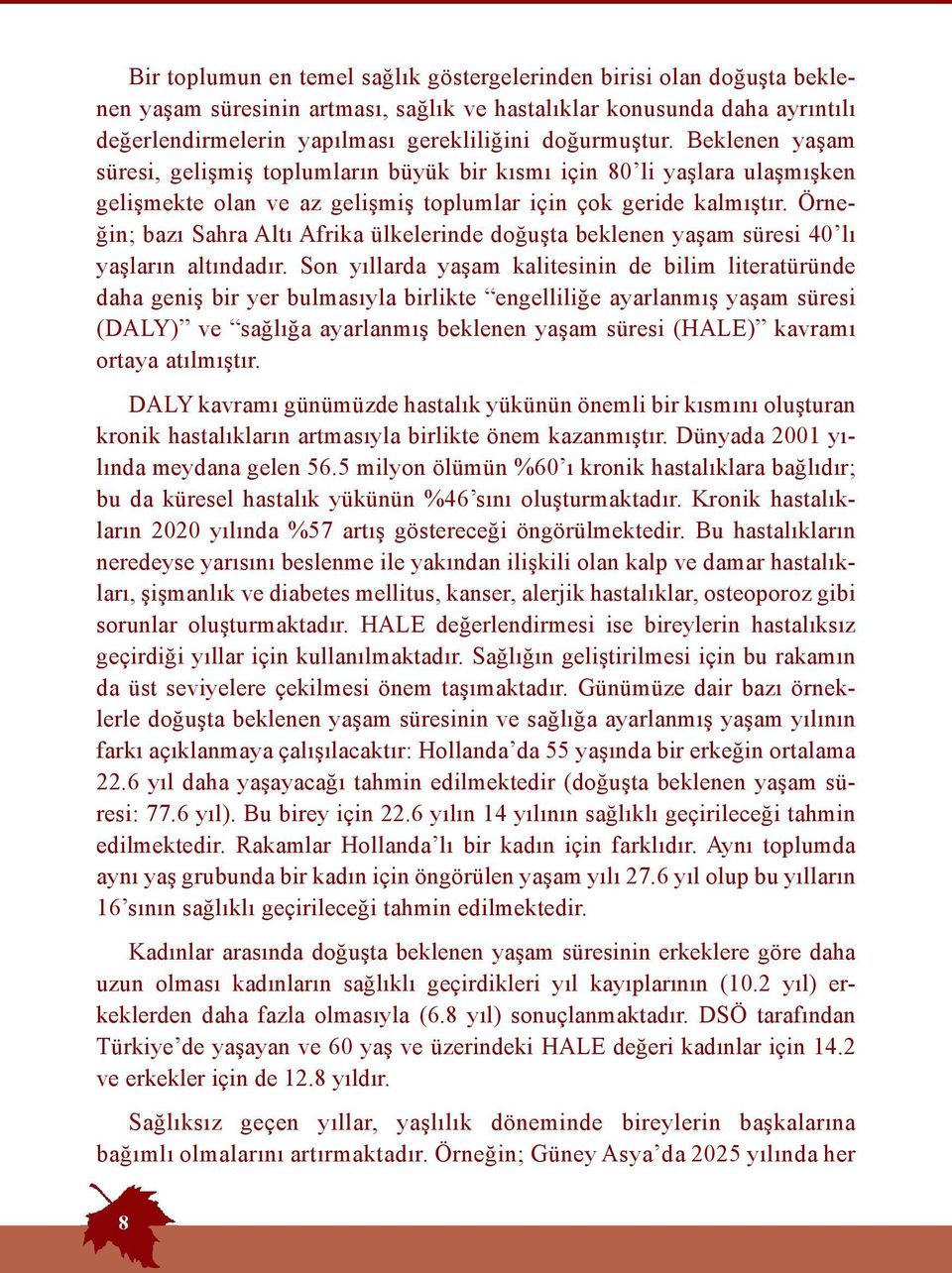 Örneğin; bazı Sahra Altı Afrika ülkelerinde doğuşta beklenen yaşam süresi 40 lı yaşların altındadır.