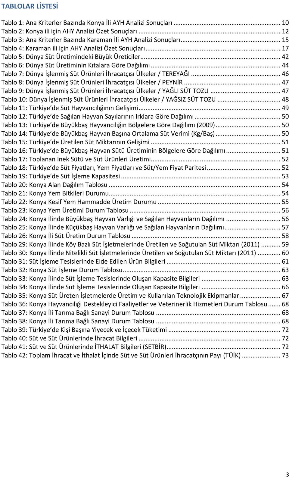 .. 42 Tablo 6: Dünya Süt Üretiminin Kıtalara Göre Dağılımı... 44 Tablo 7: Dünya İşlenmiş Süt Ürünleri İhracatçısı Ülkeler / TEREYAĞI.