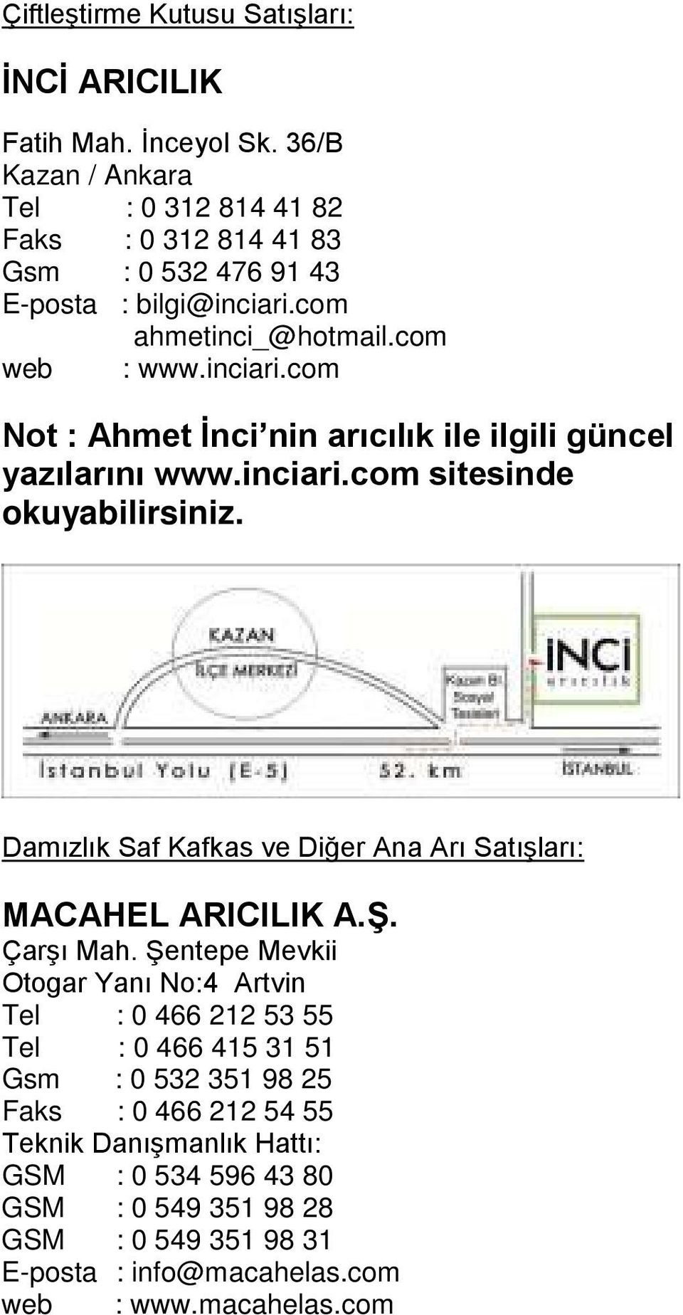 com ahmetinci_@hotmail.com web : www.inciari.com Not : Ahmet İnci nin arıcılık ile ilgili güncel yazılarını www.inciari.com sitesinde okuyabilirsiniz.