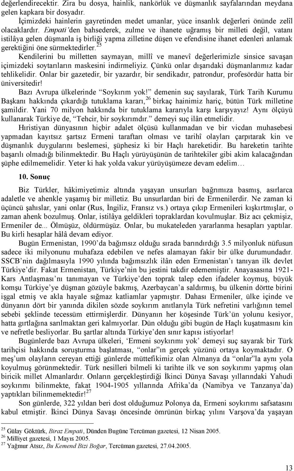 Empati den bahsederek, zulme ve ihanete uğramış bir milleti değil, vatanı istilâya gelen düşmanla iş birliği yapma zilletine düşen ve efendisine ihanet edenleri anlamak gerektiğini öne sürmektedirler.