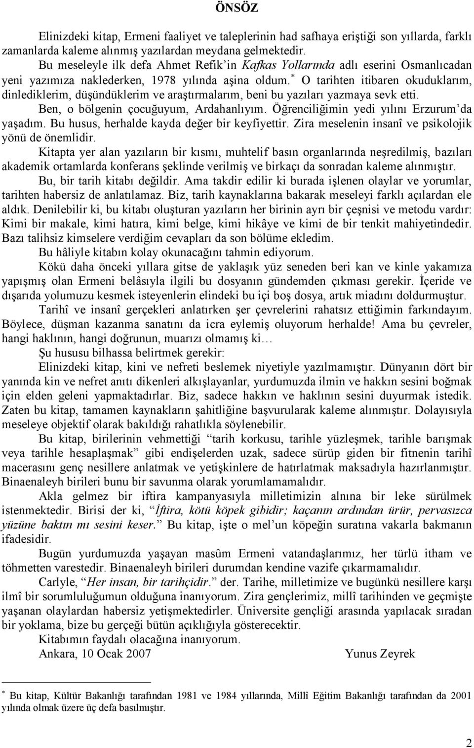 O tarihten itibaren okuduklarım, dinlediklerim, düşündüklerim ve araştırmalarım, beni bu yazıları yazmaya sevk etti. Ben, o bölgenin çocuğuyum, Ardahanlıyım.