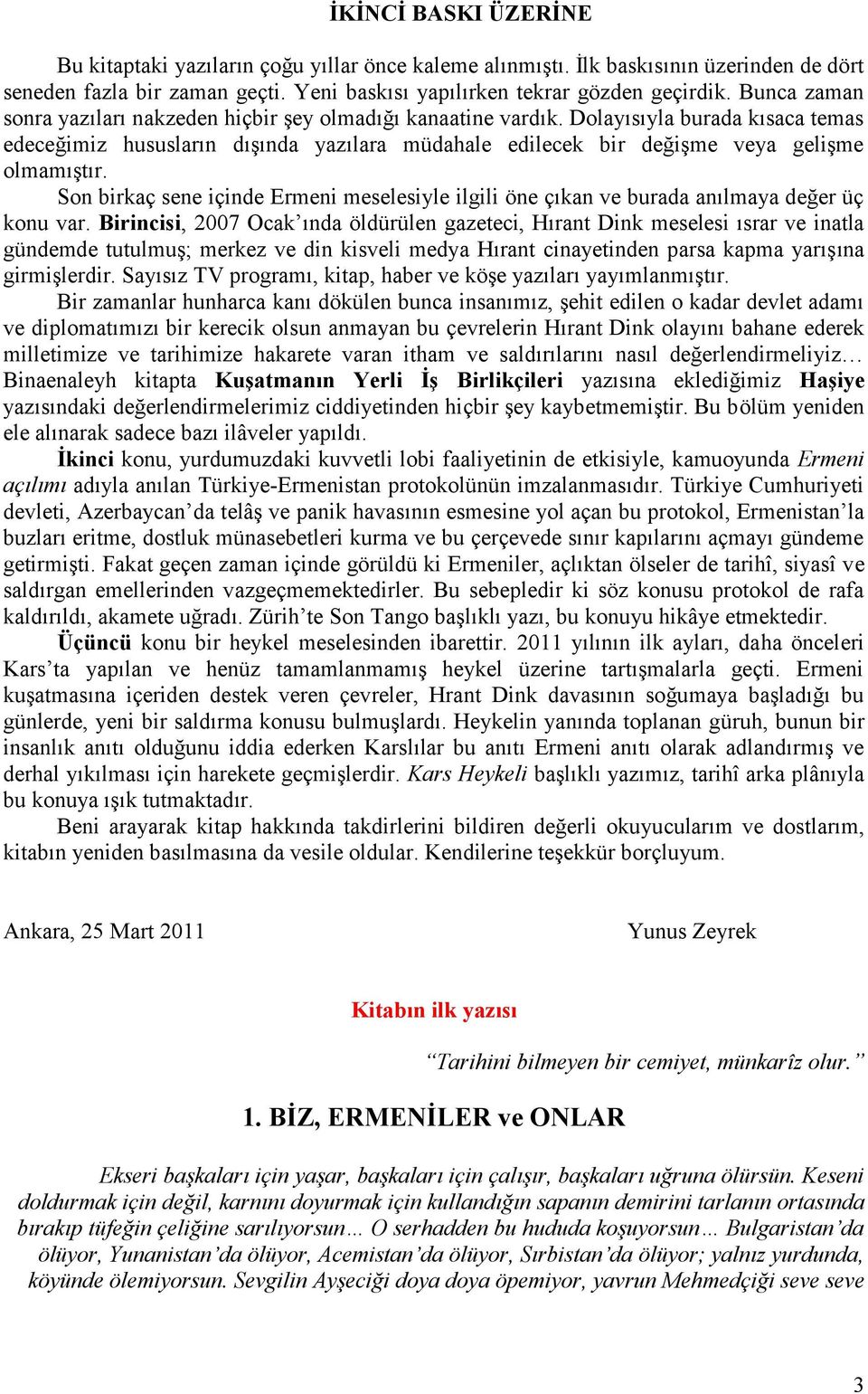 Son birkaç sene içinde Ermeni meselesiyle ilgili öne çıkan ve burada anılmaya değer üç konu var.