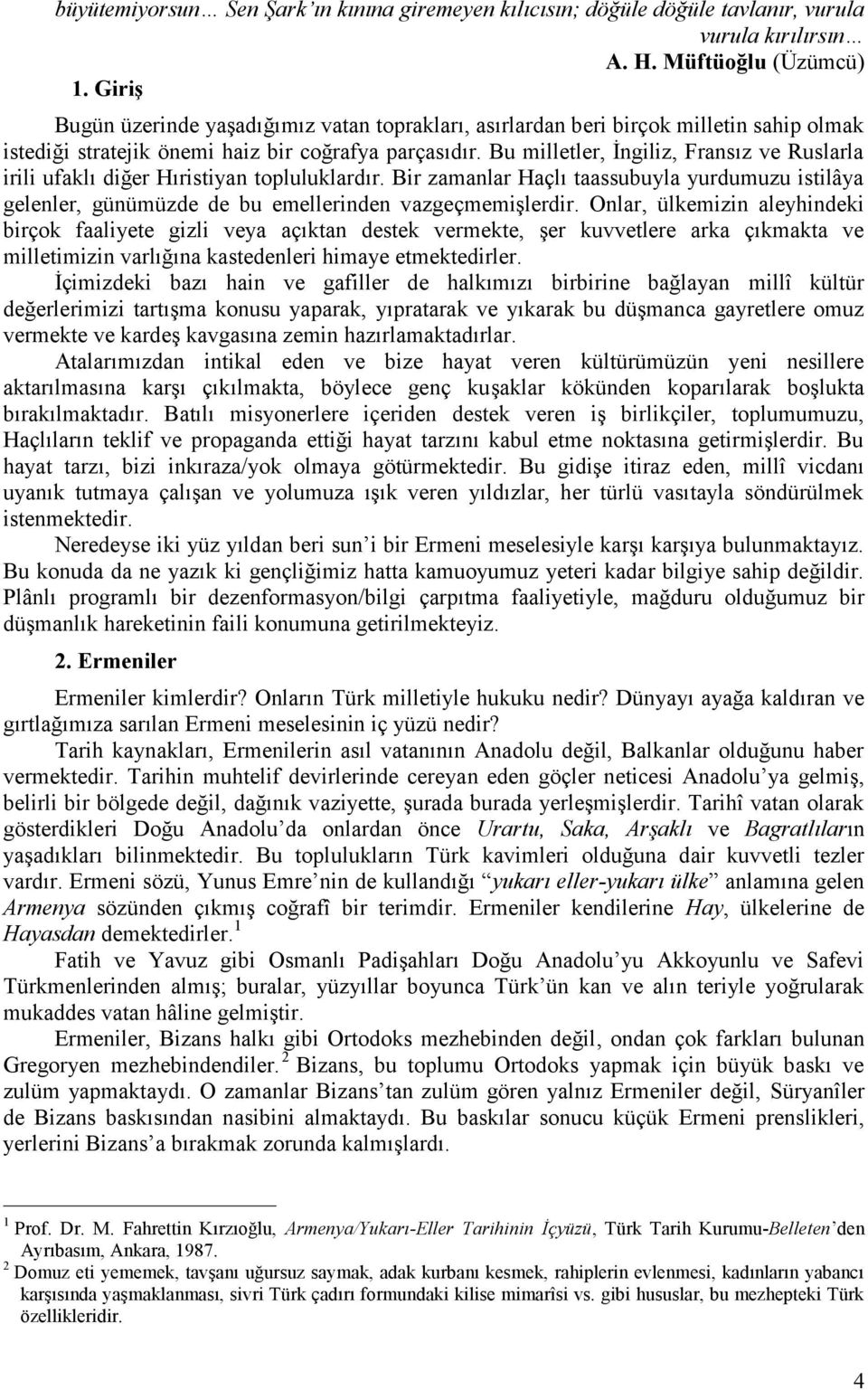 Bu milletler, İngiliz, Fransız ve Ruslarla irili ufaklı diğer Hıristiyan topluluklardır. Bir zamanlar Haçlı taassubuyla yurdumuzu istilâya gelenler, günümüzde de bu emellerinden vazgeçmemişlerdir.