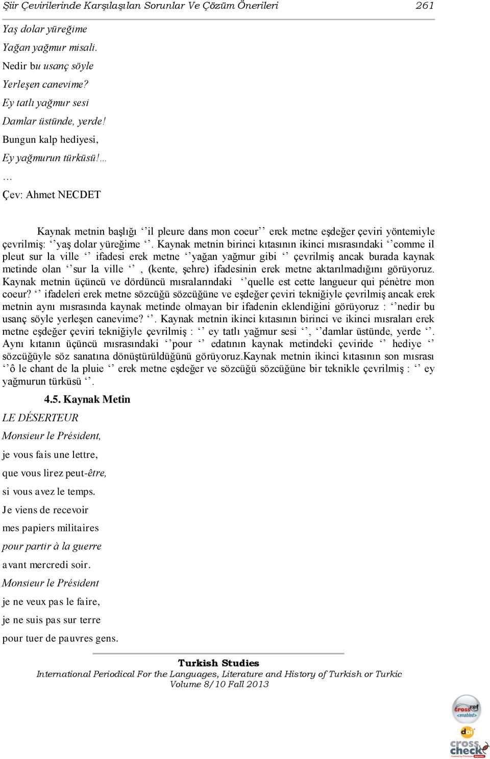 Kaynak metnin birinci kıtasının ikinci mısrasındaki comme il pleut sur la ville ifadesi erek metne yağan yağmur gibi çevrilmiş ancak burada kaynak metinde olan sur la ville, (kente, şehre) ifadesinin