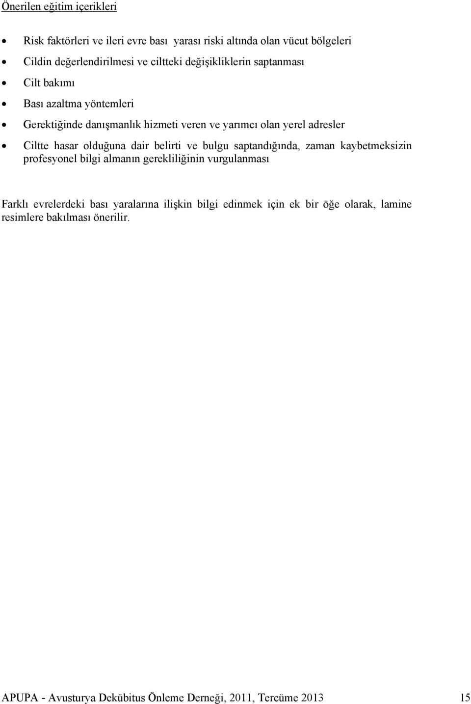 olduğuna dair belirti ve bulgu saptandığında, zaman kaybetmeksizin profesyonel bilgi almanın gerekliliğinin vurgulanması Farklı evrelerdeki bası