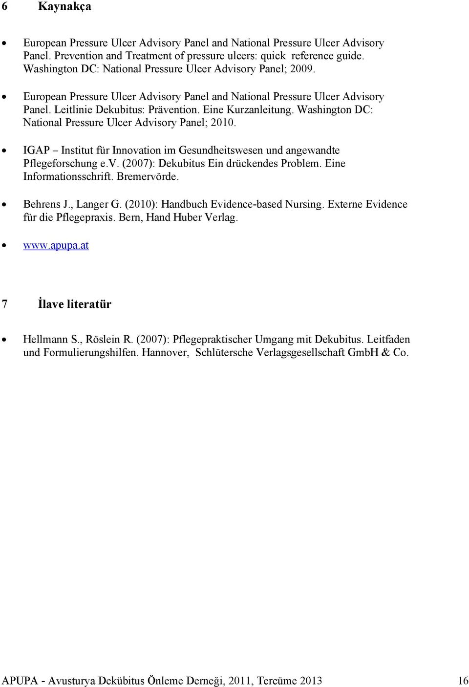 Washington DC: National Pressure Ulcer Advisory Panel; 2010. IGAP Institut für Innovation im Gesundheitswesen und angewandte Pflegeforschung e.v. (2007): Dekubitus Ein drückendes Problem.