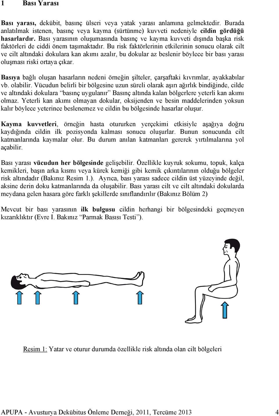 Bu risk faktörlerinin etkilerinin sonucu olarak cilt ve cilt altındaki dokulara kan akımı azalır, bu dokular az beslenir böylece bir bası yarası oluşması riski ortaya çıkar.