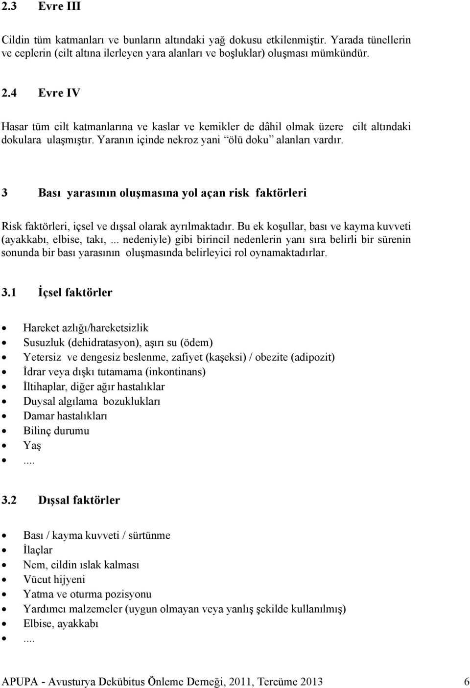 3 Bası yarasının oluşmasına yol açan risk faktörleri Risk faktörleri, içsel ve dışsal olarak ayrılmaktadır. Bu ek koşullar, bası ve kayma kuvveti (ayakkabı, elbise, takı,.