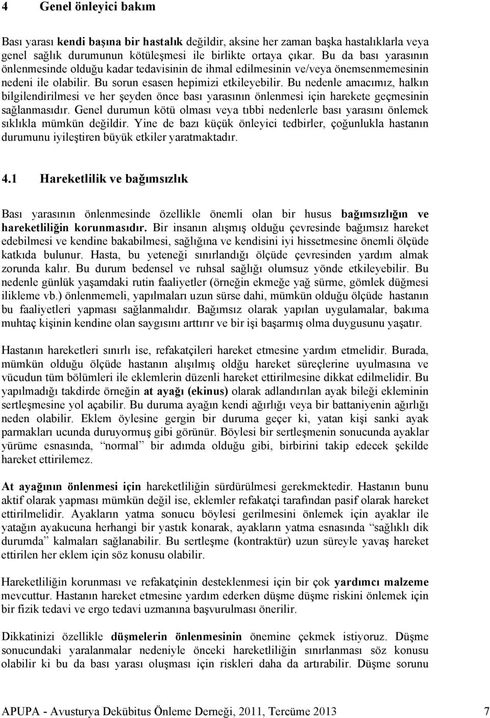 Bu nedenle amacımız, halkın bilgilendirilmesi ve her şeyden önce bası yarasının önlenmesi için harekete geçmesinin sağlanmasıdır.