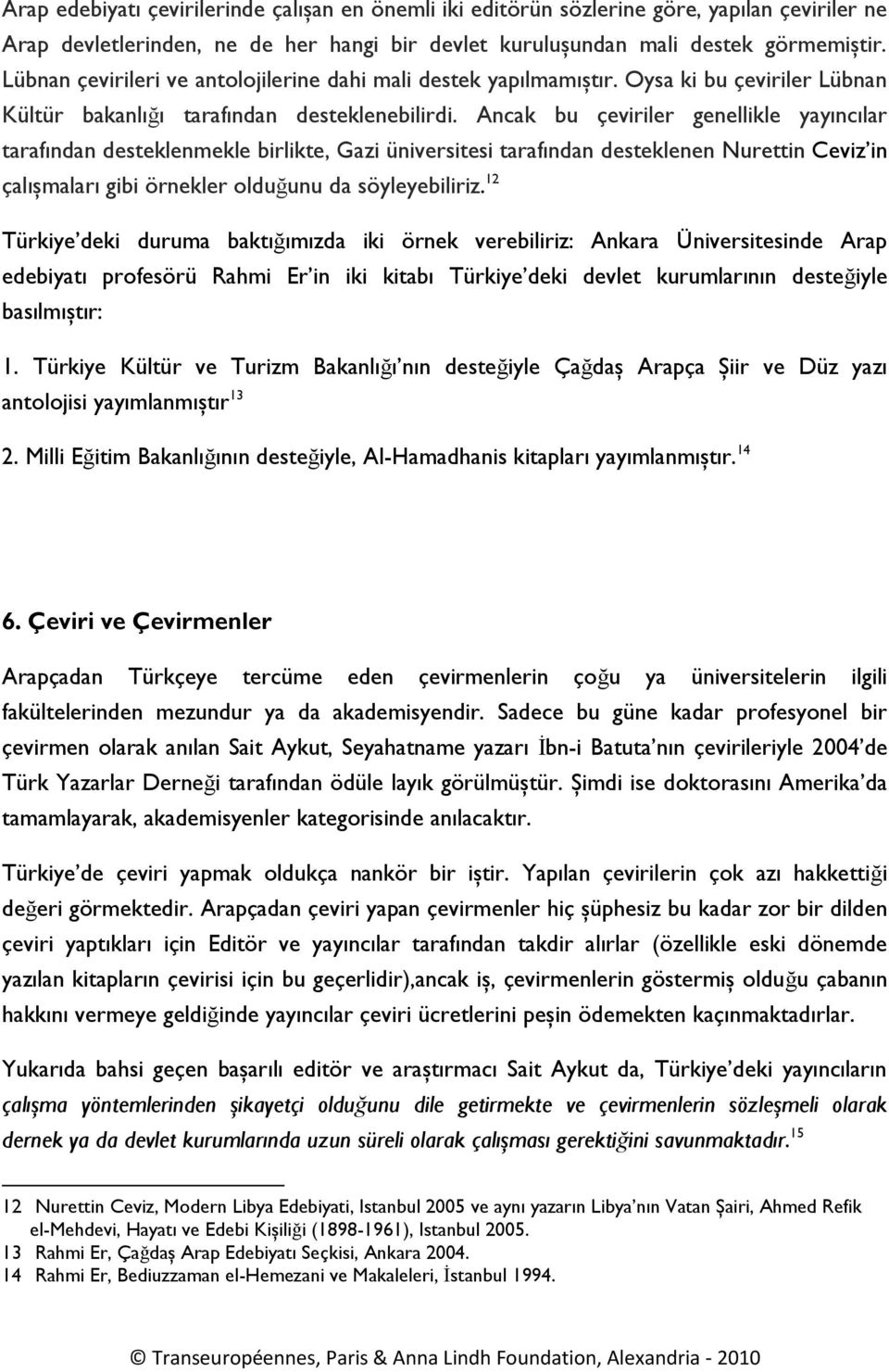 Ancak bu çeviriler genellikle yayıncılar tarafından desteklenmekle birlikte, Gazi üniversitesi tarafından desteklenen Nurettin Ceviz in çalışmaları gibi örnekler olduğunu da söyleyebiliriz.