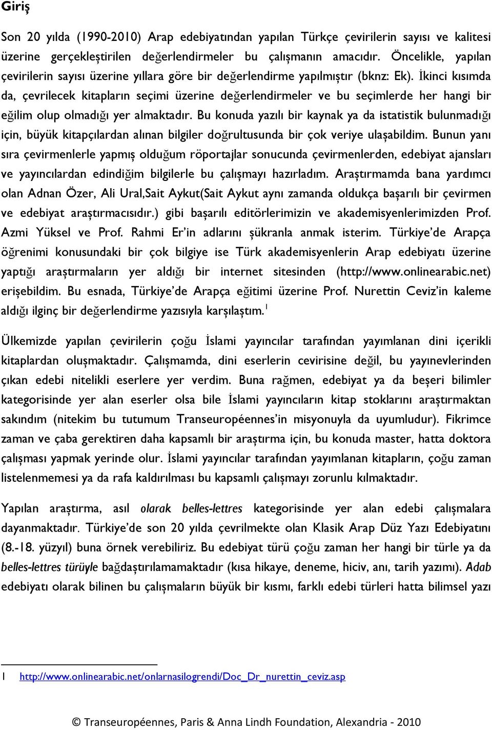 İkinci kısımda da, çevrilecek kitapların seçimi üzerine değerlendirmeler ve bu seçimlerde her hangi bir eğilim olup olmadığı yer almaktadır.