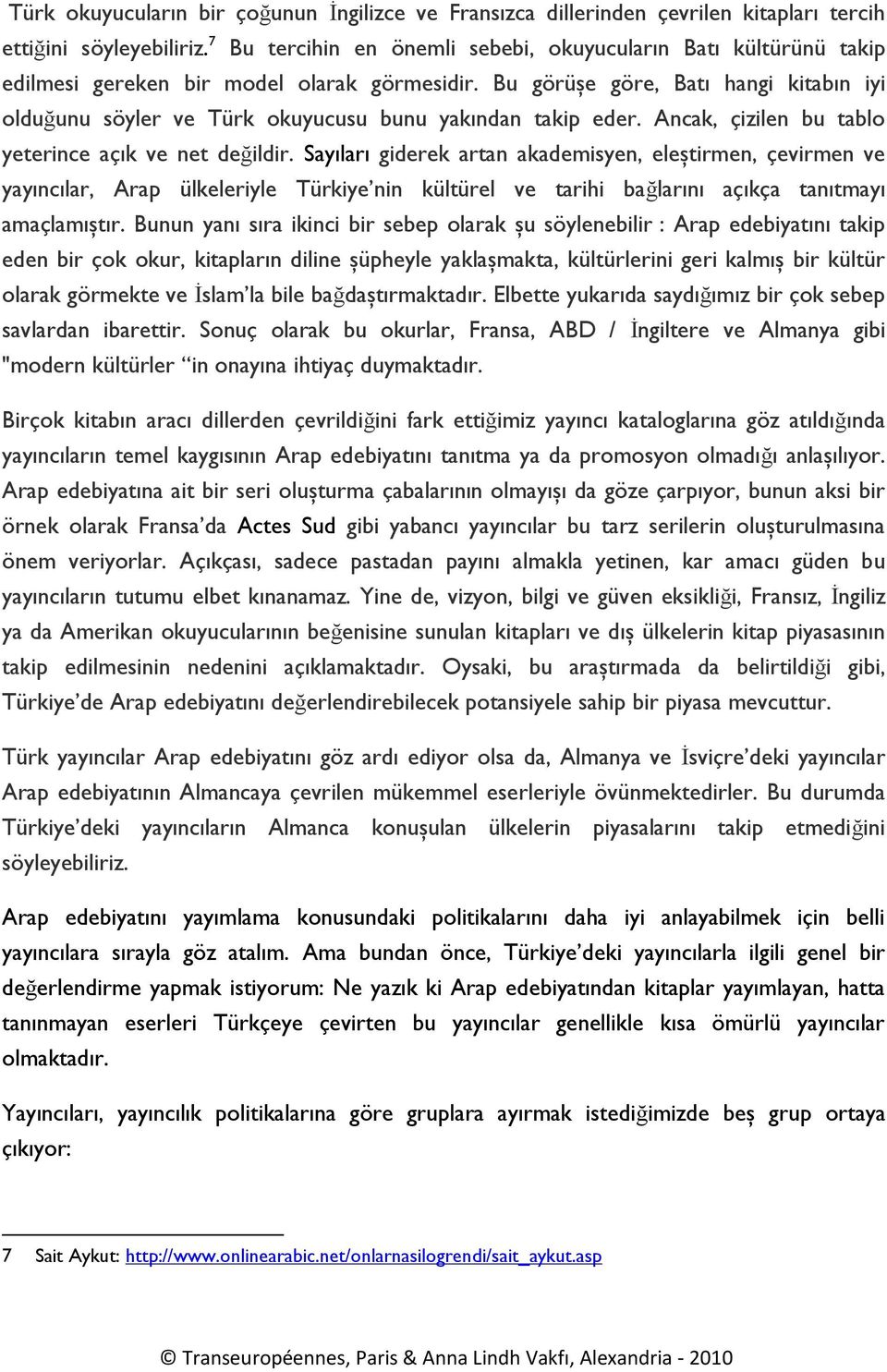 Bu görüşe göre, Batı hangi kitabın iyi olduğunu söyler ve Türk okuyucusu bunu yakından takip eder. Ancak, çizilen bu tablo yeterince açık ve net değildir.