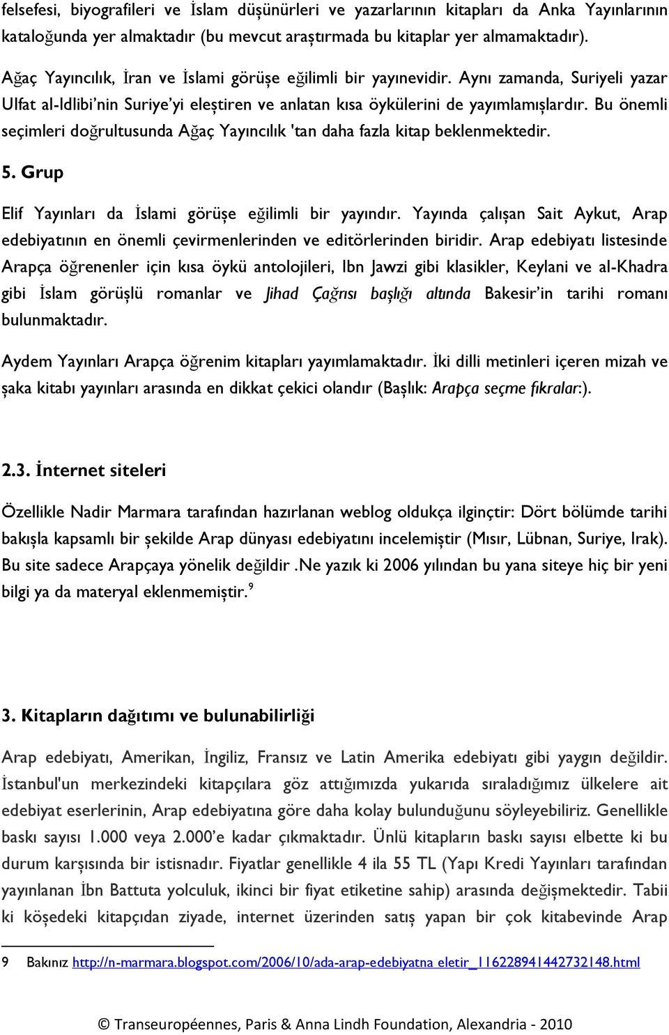 Bu önemli seçimleri doğrultusunda Ağaç Yayıncılık 'tan daha fazla kitap beklenmektedir. 5. Grup Elif Yayınları da İslami görüşe eğilimli bir yayındır.