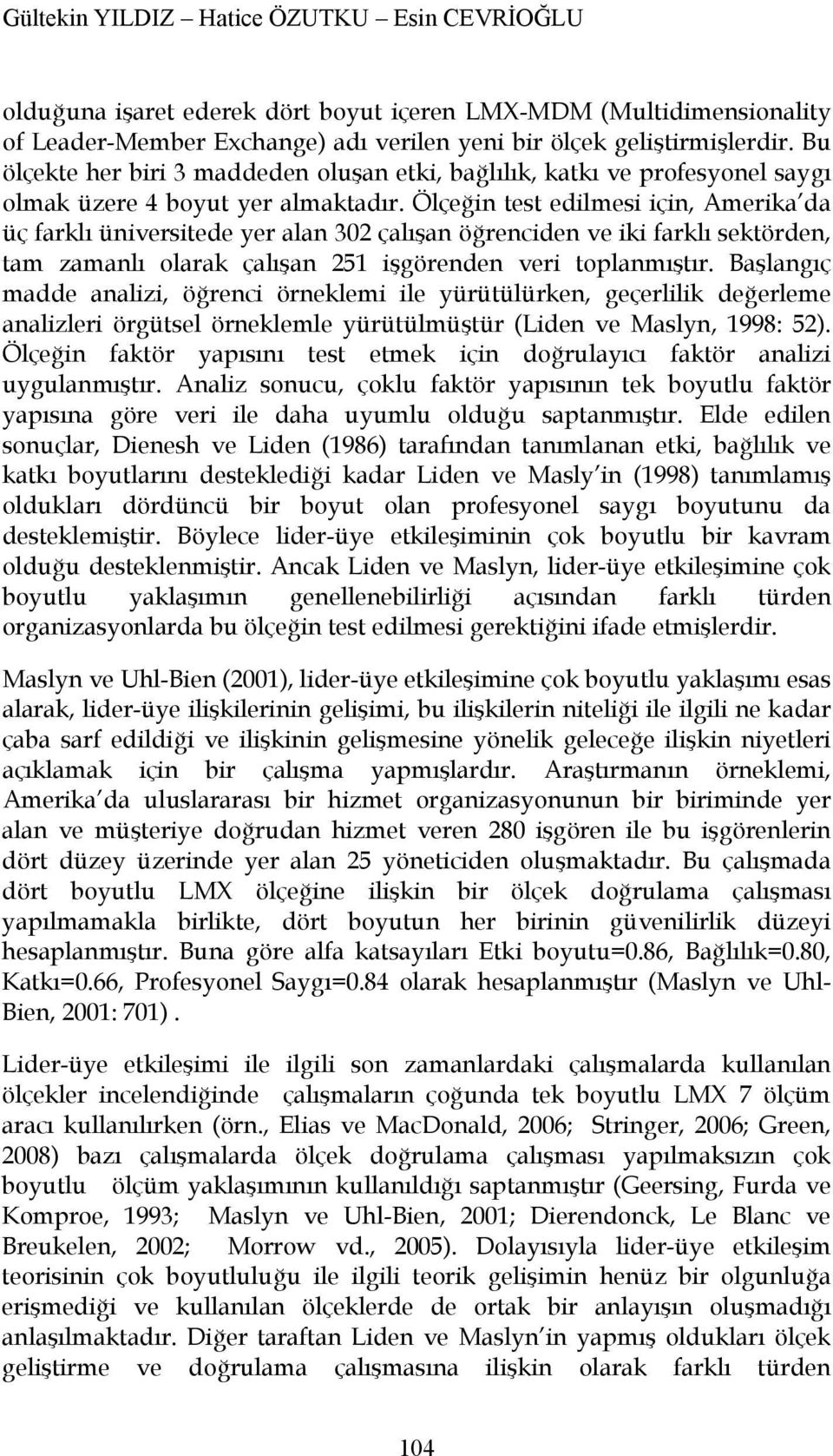 Ölçeğin test edilmesi için, Amerika da üç farklı üniversitede yer alan 302 çalışan öğrenciden ve iki farklı sektörden, tam zamanlı olarak çalışan 251 işgörenden veri toplanmıştır.