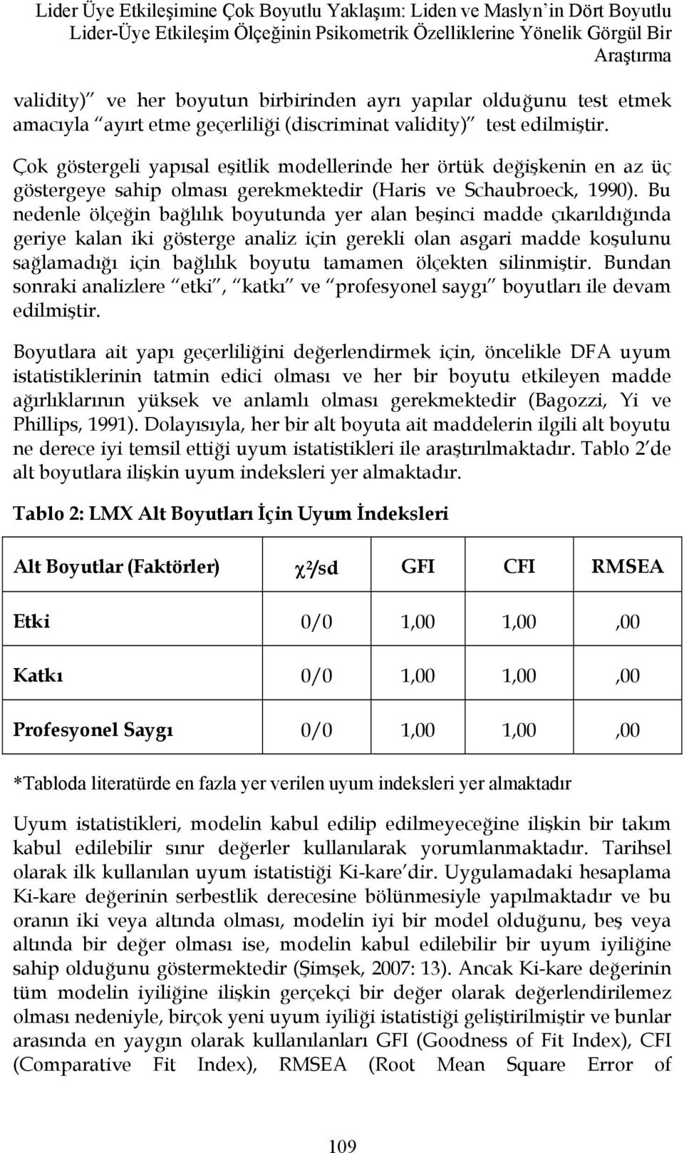 Çok göstergeli yapısal eşitlik modellerinde her örtük değişkenin en az üç göstergeye sahip olması gerekmektedir (Haris ve Schaubroeck, 1990).