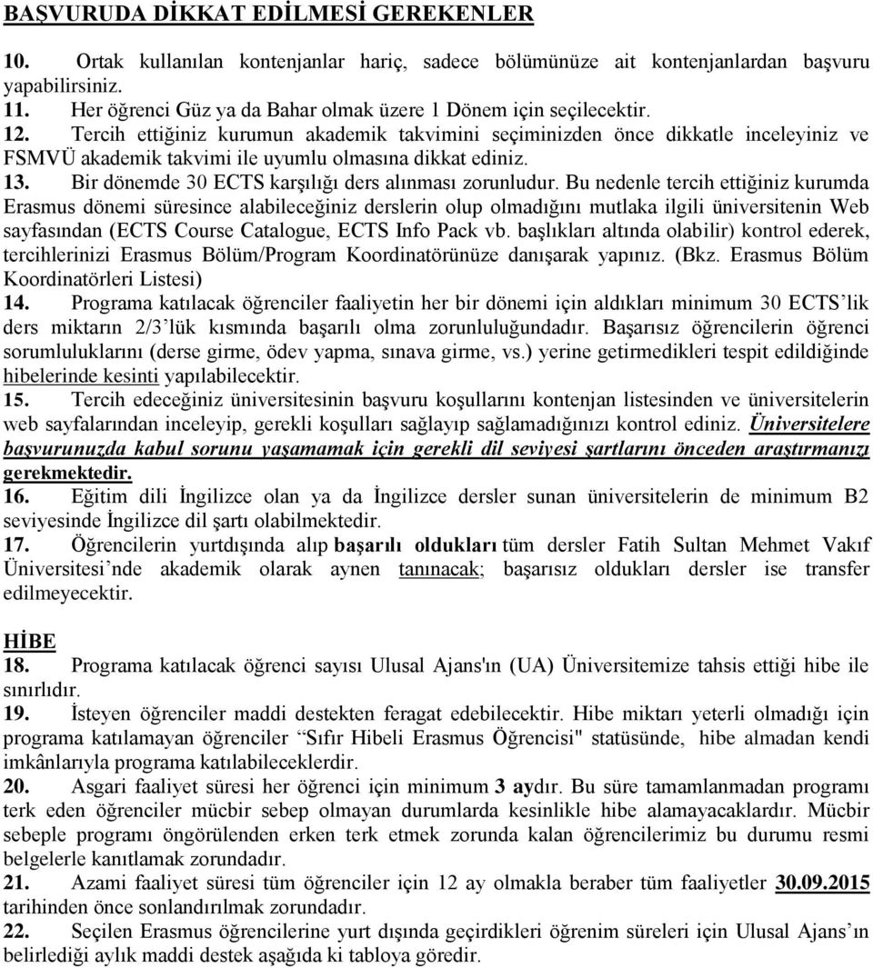 Tercih ettiğiniz kurumun akademik takvimini seçiminizden önce dikkatle inceleyiniz ve FSMVÜ akademik takvimi ile uyumlu olmasına dikkat ediniz. 13.