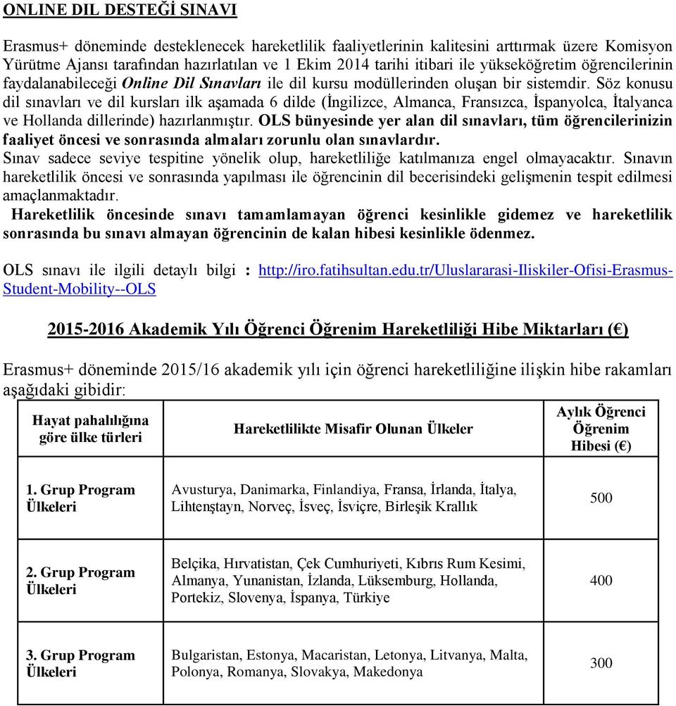 Söz konusu dil sınavları ve dil kursları ilk aşamada 6 dilde (İngilizce, Almanca, Fransızca, İspanyolca, İtalyanca ve Hollanda dillerinde) hazırlanmıştır.