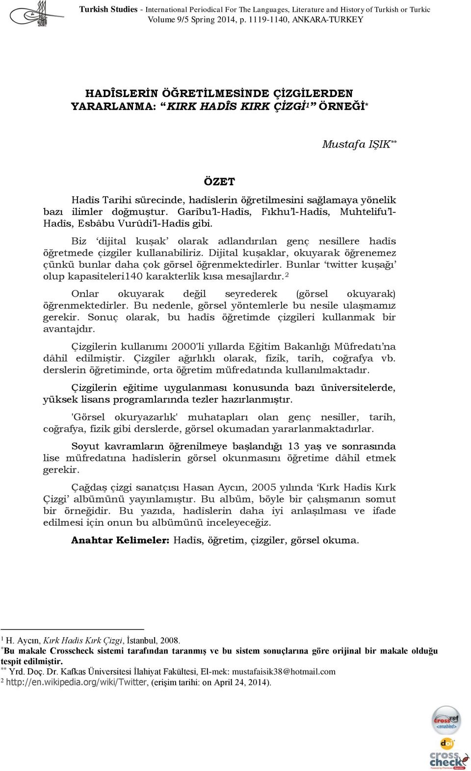 bazı ilimler doğmuştur. Garîbu l-hadîs, Fıkhu l-hadîs, Muhtelifu l- Hadîs, Esbâbu Vurûdi l-hadîs gibi. Biz dijital kuşak olarak adlandırılan genç nesillere hadîs öğretmede çizgiler kullanabiliriz.