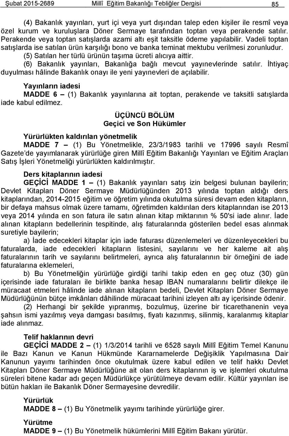 Vadeli toptan satışlarda ise satılan ürün karşılığı bono ve banka teminat mektubu verilmesi zorunludur. (5) Satılan her türlü ürünün taşıma ücreti alıcıya aittir.