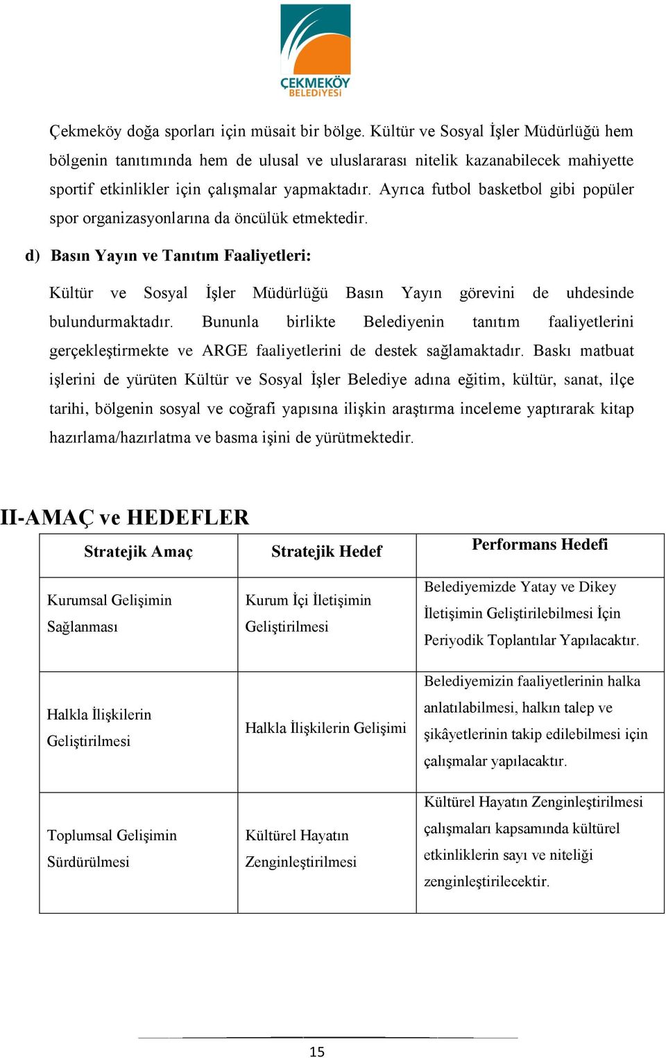 Ayrıca futbol basketbol gibi popüler spor organizasyonlarına da öncülük etmektedir.