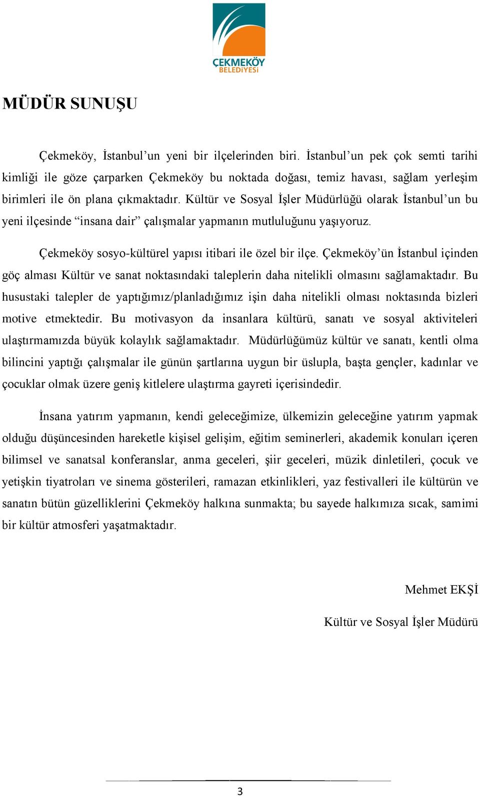 Kültür ve Sosyal İşler Müdürlüğü olarak İstanbul un bu yeni ilçesinde insana dair çalışmalar yapmanın mutluluğunu yaşıyoruz. Çekmeköy sosyo-kültürel yapısı itibari ile özel bir ilçe.