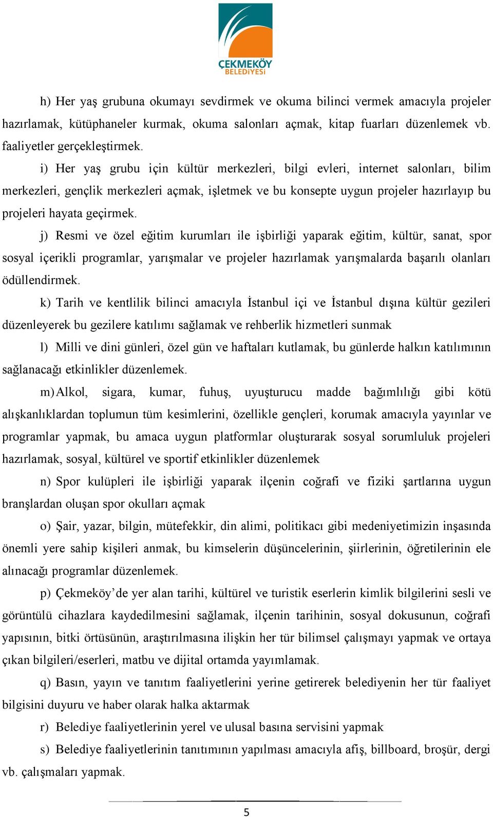 j) Resmi ve özel eğitim kurumları ile işbirliği yaparak eğitim, kültür, sanat, spor sosyal içerikli programlar, yarışmalar ve projeler hazırlamak yarışmalarda başarılı olanları ödüllendirmek.