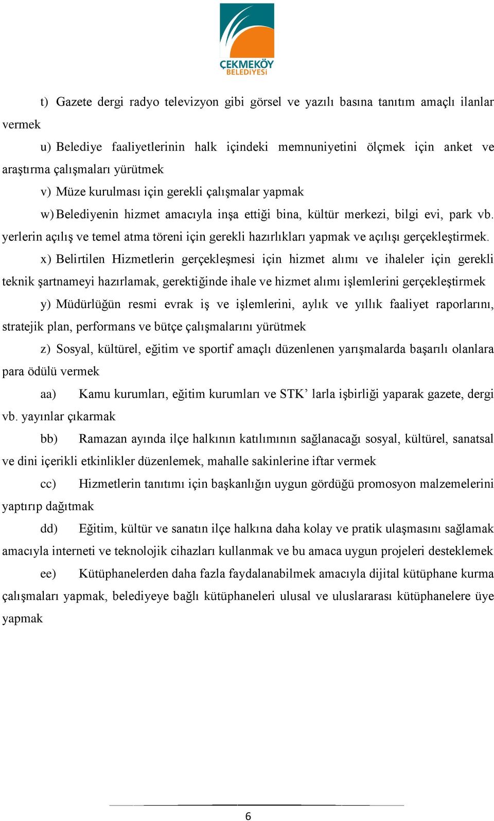 yerlerin açılış ve temel atma töreni için gerekli hazırlıkları yapmak ve açılışı gerçekleştirmek.