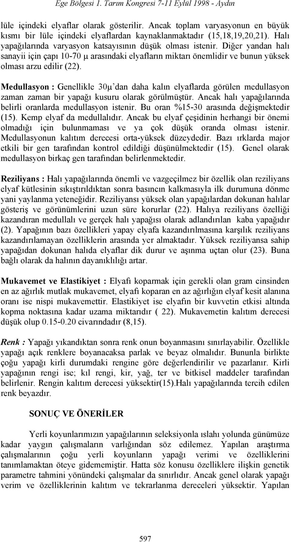 Medullasyon : Genellikle 30µ dan daha kalın elyaflarda görülen medullasyon zaman zaman bir yapağı kusuru olarak görülmüştür. Ancak halı yapağılarında belirli oranlarda medullasyon istenir.