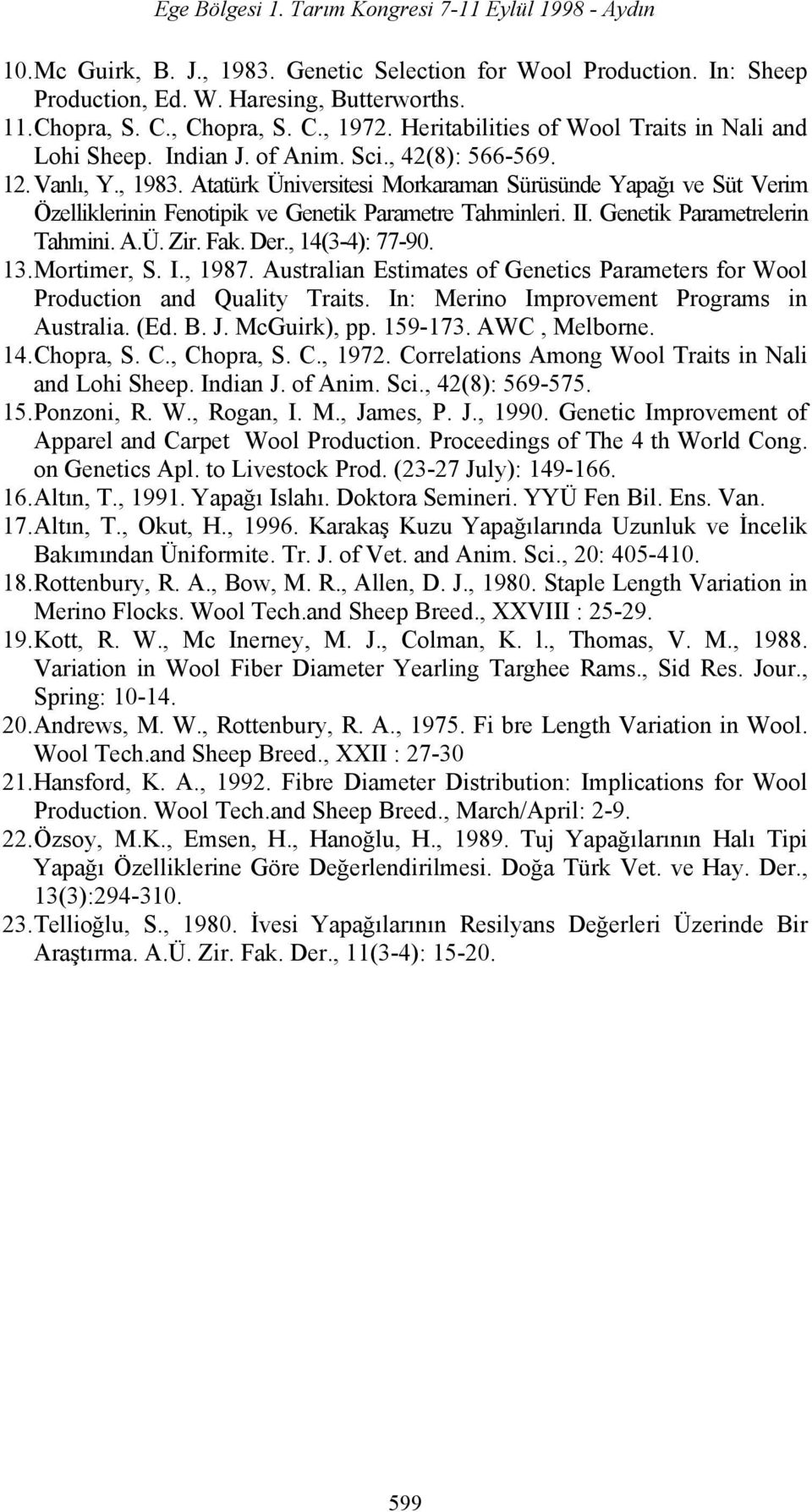 Atatürk Üniversitesi Morkaraman Sürüsünde Yapağı ve Süt Verim Özelliklerinin Fenotipik ve Genetik Parametre Tahminleri. II. Genetik Parametrelerin Tahmini. A.Ü. Zir. Fak. Der., 14(3-4): 77-90. 13.