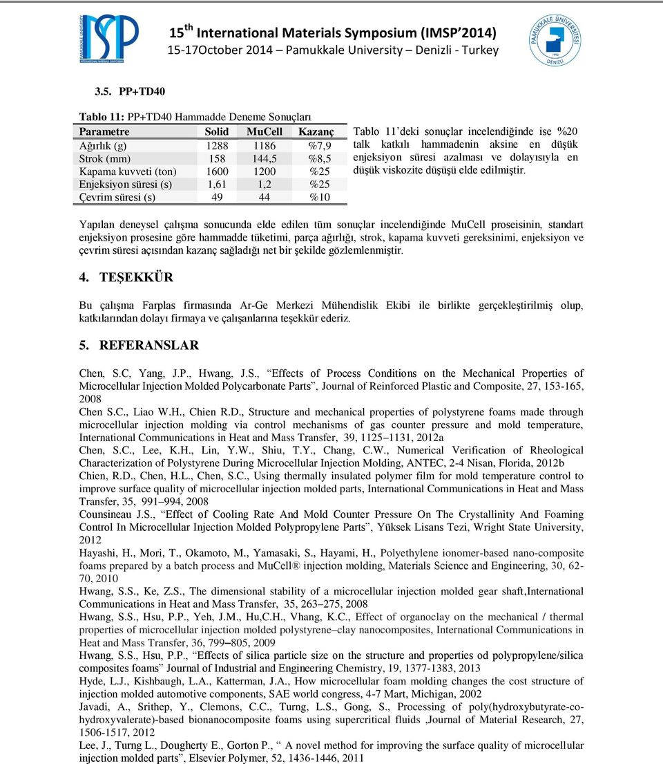 Enjeksiyon süresi (s) 1,61 1,2 %25 Çevrim süresi (s) 49 44 %10 Yapılan deneysel çalışma sonucunda elde edilen tüm sonuçlar incelendiğinde MuCell proseisinin, standart enjeksiyon prosesine göre