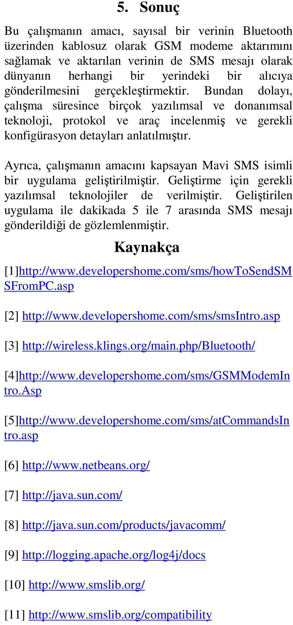 Ayrıca, çalışmanın amacını kapsayan Mavi SMS isimli bir uygulama geliştirilmiştir. Geliştirme için gerekli yazılımsal teknolojiler de verilmiştir.