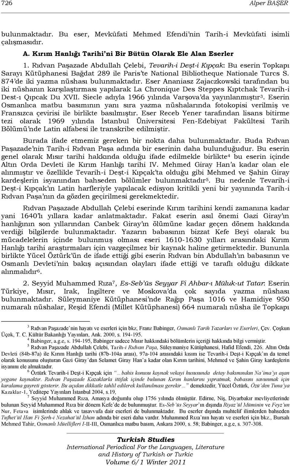 Eser Ananiasz Zajaczkowski tarafından bu iki nüshanın karģılaģtırması yapılarak La Chronique Des Steppes Kıptchak Tevarih-i Dest-ı Qıpcak Du XVII.