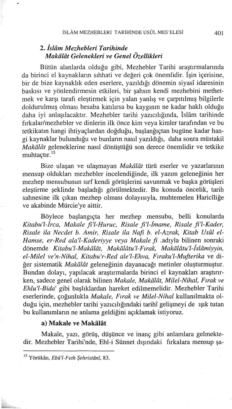 İşin içerisine, bir de bize kaynaklık eden eserlere, yazıldığı dönemin siyasi idaresinin baskısı ve yönlendirmesin etkileri, bir şahsın kendi mezhebini methetmek ve karşı tarafı eleştirrnek için