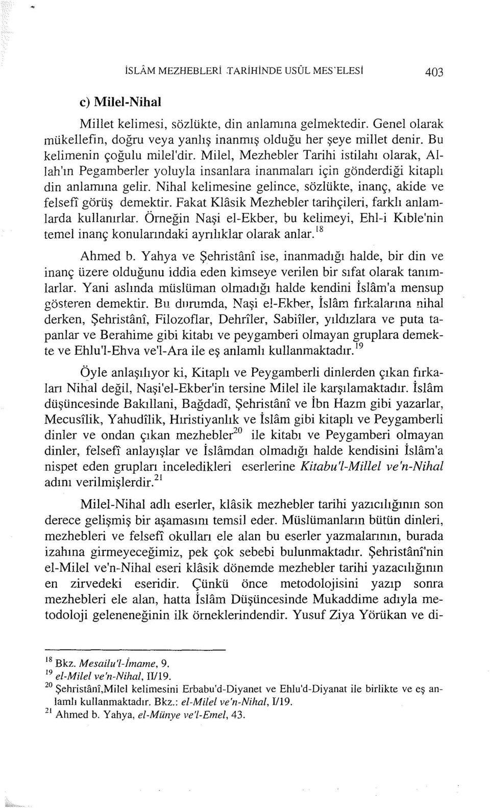 Nihai kelimesine gelince, sözlükte, inanç, akide ve felsefi görüş demektir. Fakat Klasik Mezhebler tarihçileri, farklı anlamlarda kullanırlar.