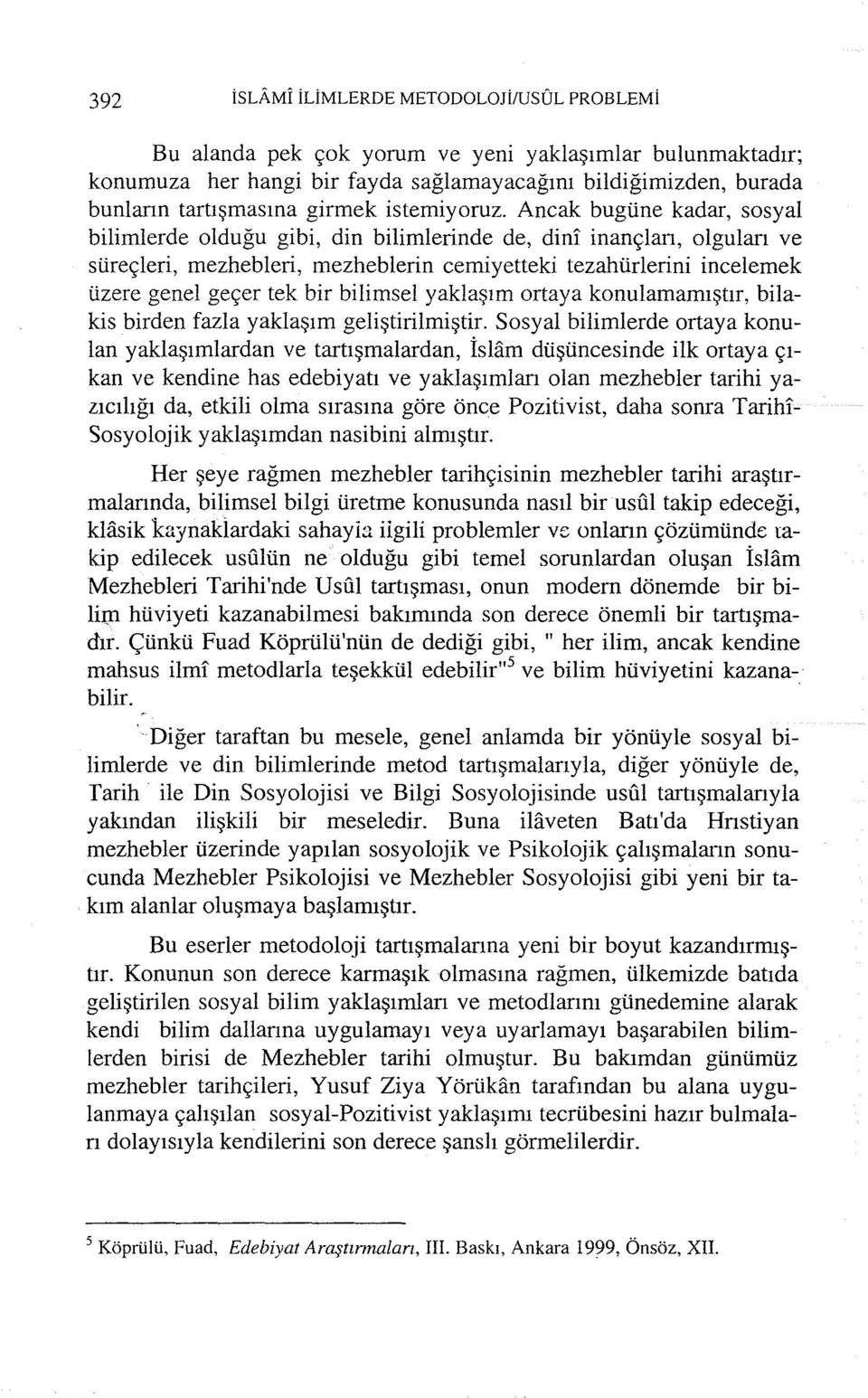 Ancak bugüne kadar, sosyal bilimlerde olduğu gibi, din bilimlerinde de, dini inançları, olguları ve süreçleri, mezhebleri, mezhebierin cemiyetteki tezahürlerini incelemek üzere genel geçer tek bir