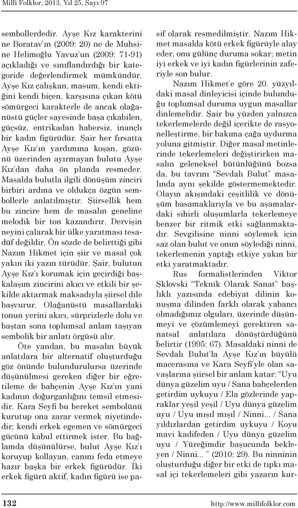 figürüdür. Şair her fırsatta Ayşe Kız ın yardımına koşan, gözünü üzerinden ayırmayan bulutu Ayşe Kız dan daha ön planda resmeder.